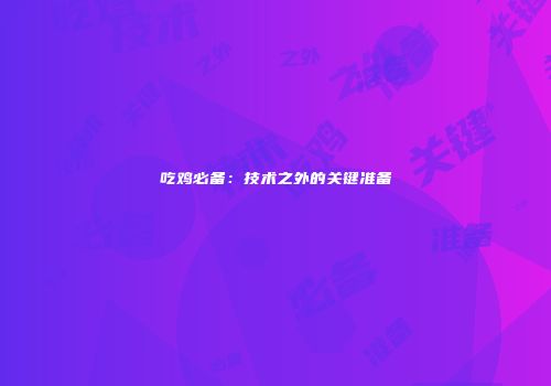 吃鸡必备：技术之外的关键准备