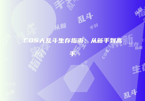 COS大乱斗生存指南：从新手到高手