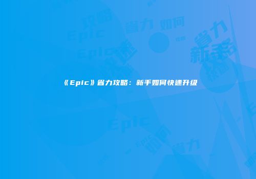 《Epic》省力攻略：新手如何快速升级