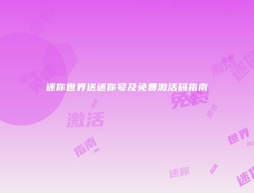 迷你世界送迷你号及免费激活码指南