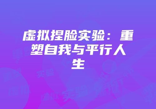 虚拟捏脸实验：重塑自我与平行人生