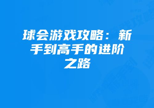 球会游戏攻略：新手到高手的进阶之路