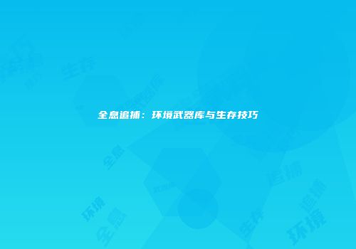 全息追捕：环境武器库与生存技巧