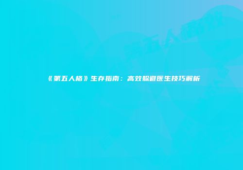《第五人格》生存指南：高效躲避医生技巧解析