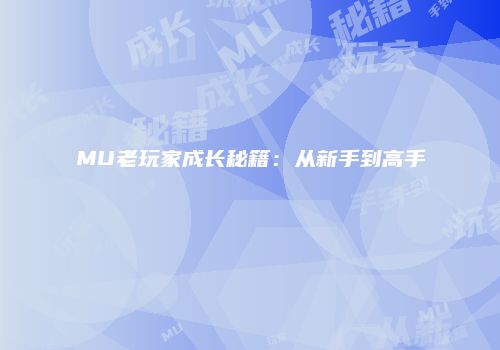 MU老玩家成长秘籍：从新手到高手