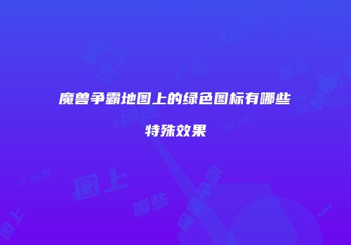 魔兽争霸地图上的绿色图标有哪些特殊效果
