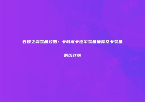 云顶之弈装备攻略：卡特与卡密尔装备推荐及卡装备系统详解