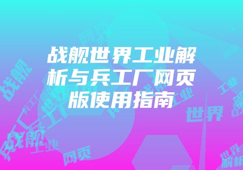 战舰世界工业解析与兵工厂网页版使用指南