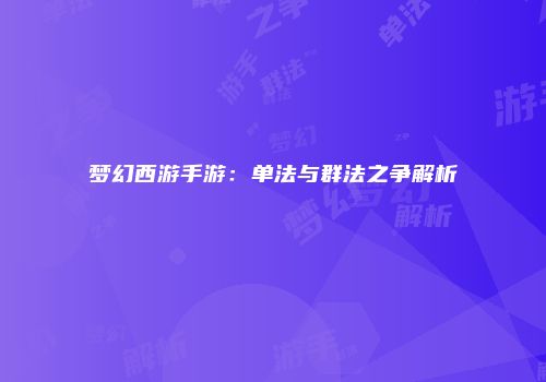 梦幻西游手游：单法与群法之争解析