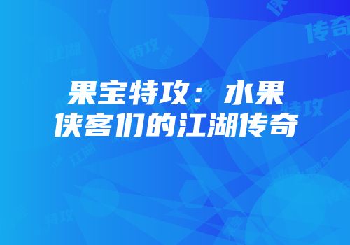 果宝特攻：水果侠客们的江湖传奇