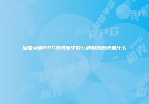 魔兽争霸RPG测试服中的兵种相克规律是什么