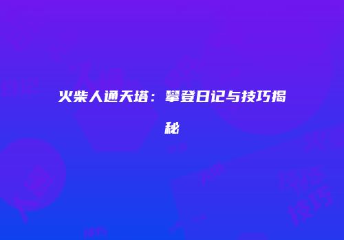 火柴人通天塔：攀登日记与技巧揭秘