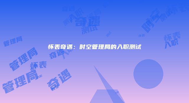 怀表奇遇：时空管理局的入职测试
