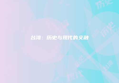 台湾：历史与现代的交融