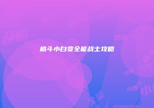 格斗小白变全能战士攻略
