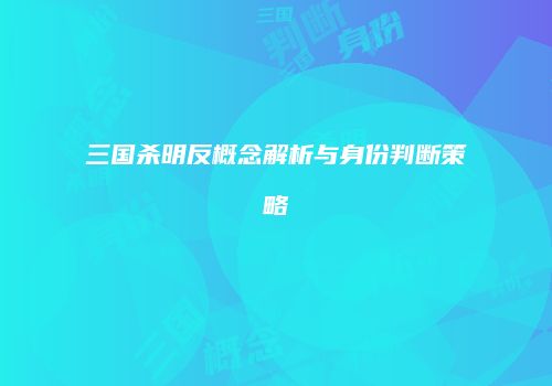 三国杀明反概念解析与身份判断策略