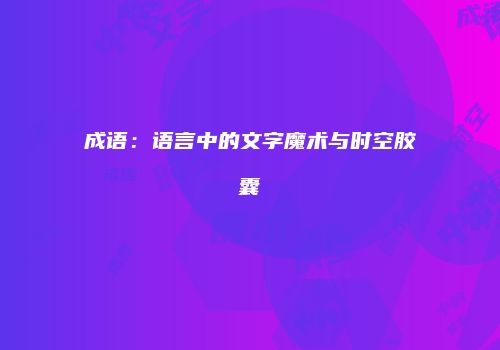 成语：语言中的文字魔术与时空胶囊