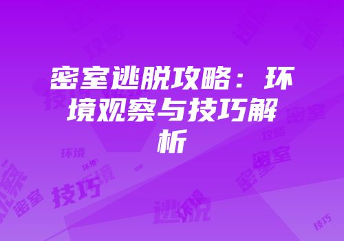密室逃脱攻略：环境观察与技巧解析