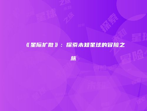 《星际扩散》：探索未知星球的冒险之旅