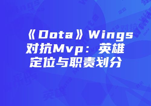 《Dota》Wings对抗Mvp：英雄定位与职责划分