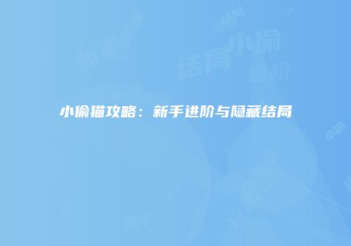 小偷猫攻略：新手进阶与隐藏结局