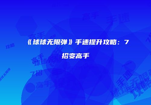《球球无限弹》手速提升攻略：7招变高手