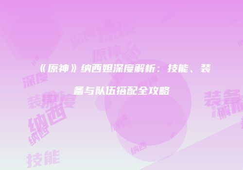 《原神》纳西妲深度解析：技能、装备与队伍搭配全攻略