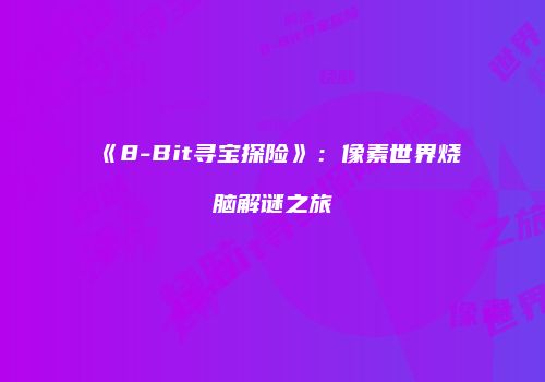 《8-Bit寻宝探险》：像素世界烧脑解谜之旅