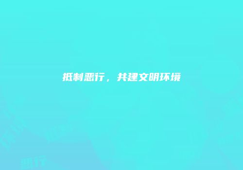 抵制恶行，共建文明环境