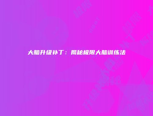 大脑升级补丁：揭秘极限大脑训练法