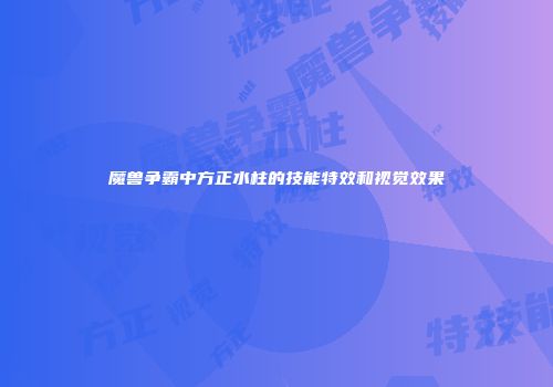 魔兽争霸中方正水柱的技能特效和视觉效果