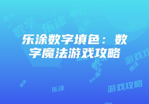 乐涂数字填色：数字魔法游戏攻略