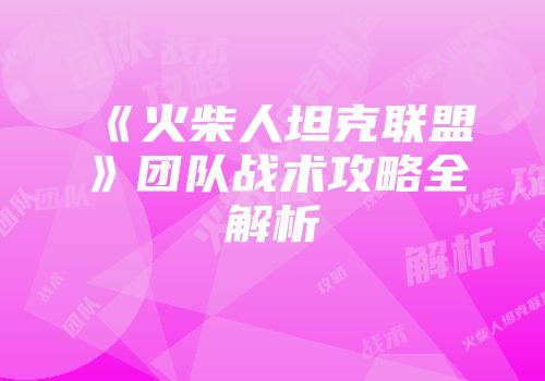 《火柴人坦克联盟》团队战术攻略全解析