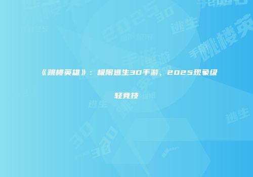 《跳楼英雄》：极限逃生3D手游，2025现象级轻竞技