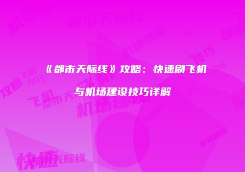 《都市天际线》攻略：快速刷飞机与机场建设技巧详解