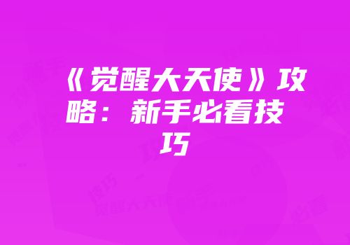 《觉醒大天使》攻略：新手必看技巧