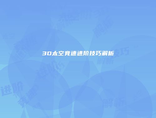 3D太空竞速进阶技巧解析