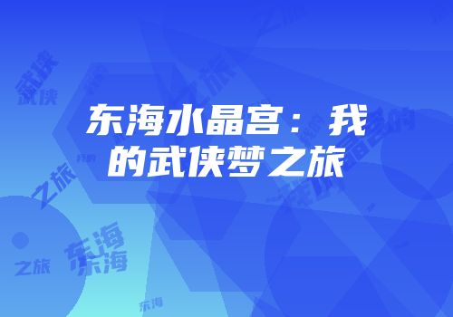 东海水晶宫：我的武侠梦之旅