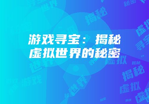 游戏寻宝：揭秘虚拟世界的秘密