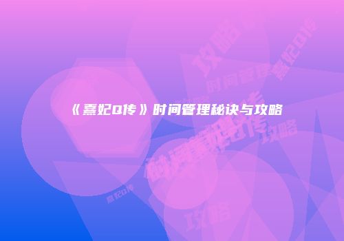《熹妃Q传》时间管理秘诀与攻略