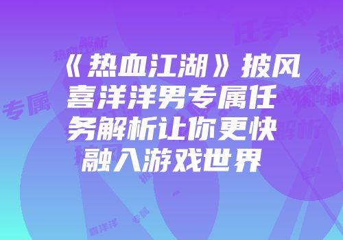 《热血江湖》披风喜洋洋男专属任务解析让你更快融入游戏世界