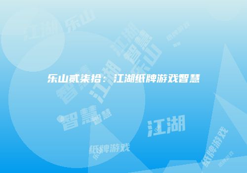 乐山贰柒拾：江湖纸牌游戏智慧
