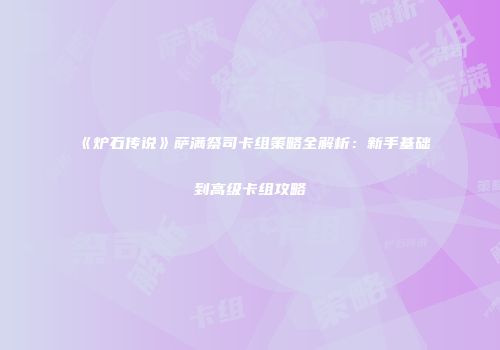 《炉石传说》萨满祭司卡组策略全解析：新手基础到高级卡组攻略