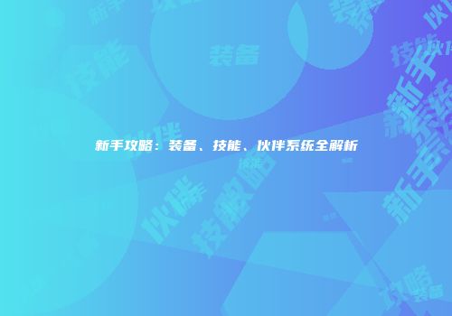 新手攻略：装备、技能、伙伴系统全解析