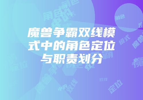 魔兽争霸双线模式中的角色定位与职责划分