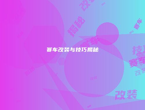 赛车改装与技巧揭秘
