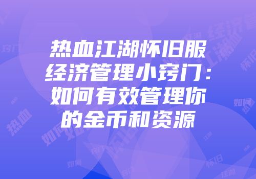 热血江湖怀旧服经济管理小窍门：如何有效管理你的金币和资源