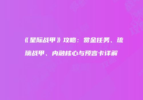 《星际战甲》攻略：赏金任务、琉璃战甲、内融核心与预言卡详解