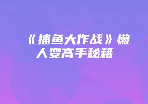 《捕鱼大作战》懒人变高手秘籍