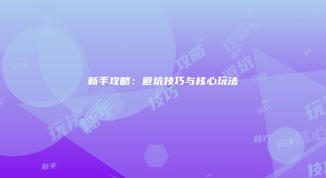 新手攻略：避坑技巧与核心玩法